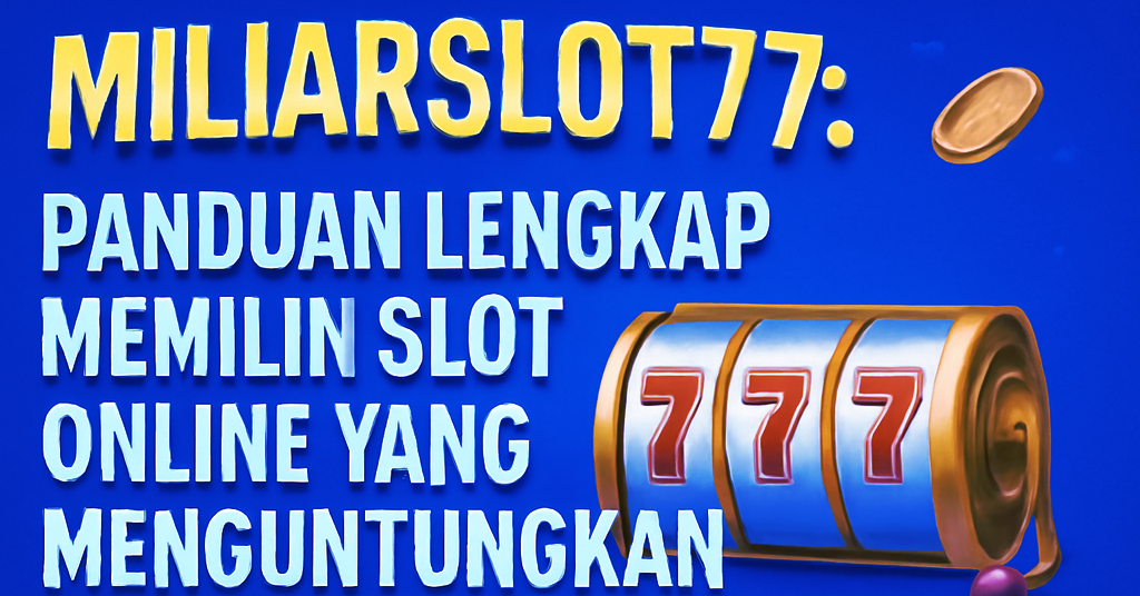 Miliarslot77 Panduan Lengkap Memilih Slot Online yang Menguntungkan