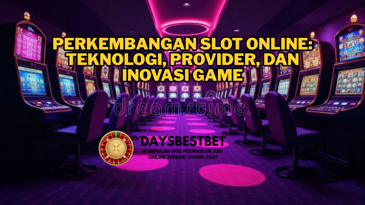 Perkembangan Slot Online: Teknologi, Provider, dan Inovasi Game