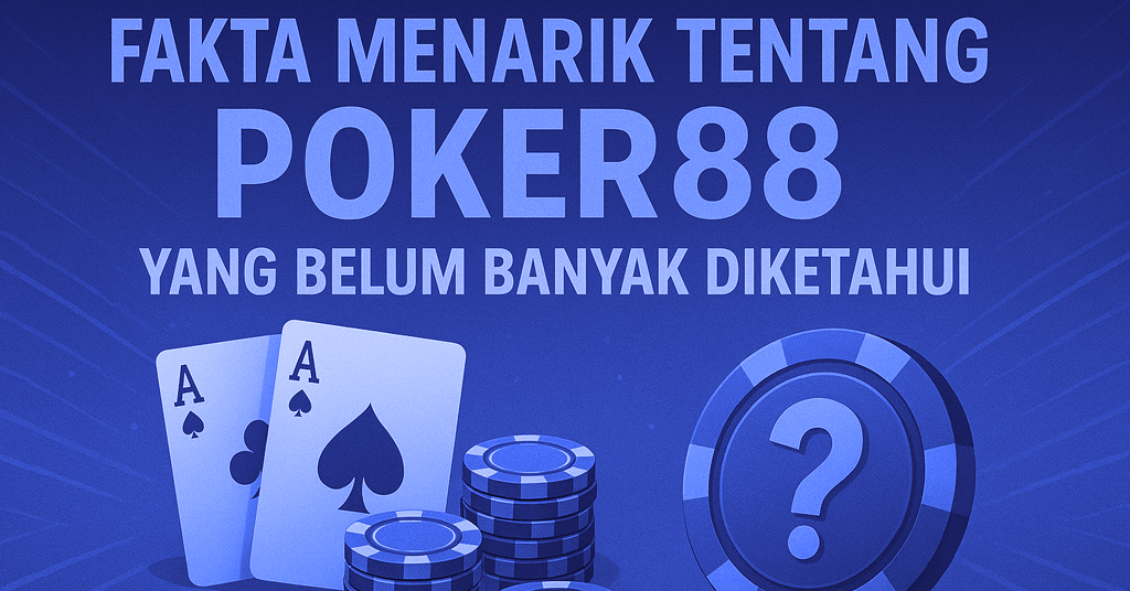 Fakta Menarik Tentang Poker88 yang Belum Banyak Diketahui